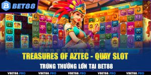 Treasures Of Aztec - Quay Slot Trúng Thưởng Lớn Tại BET88