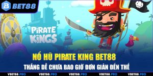 Nổ Hũ Pirate King BET88 - Thắng Dễ Chưa Bao Giờ Đơn Giản Đến Thế