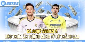 Cá Cược Series A - Kèo Thơm Ấn Tượng Cùng Tỷ Lệ Thắng Cao