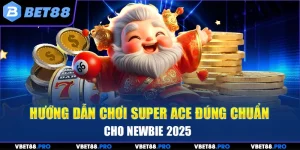 Hướng Dẫn Chơi Super Ace Đúng Chuẩn Cho Newbie 2025