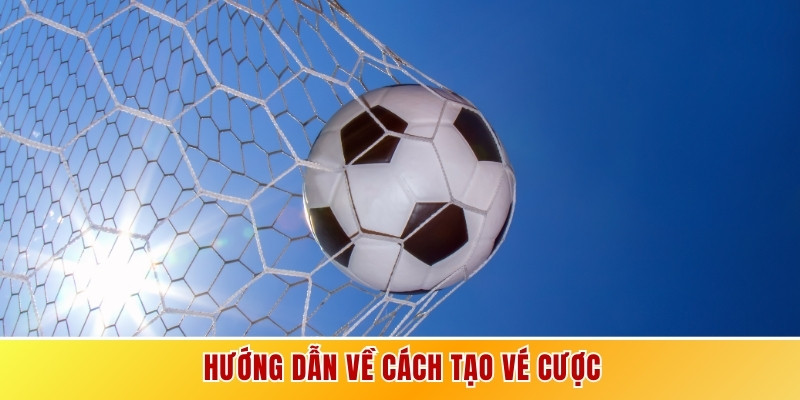 Hướng dẫn về cách tạo vé cược
