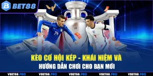 Kèo Cơ Hội Kép - Khái Niệm Và Hướng Dẫn Chơi Cho Bạn Mới