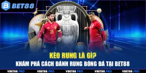 Kèo Rung Là Gì? Khám Phá Cách Đánh Rung Bóng Đá Tại BET88