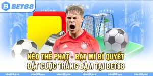Kèo Thẻ Phạt - Bật Mí Bí Quyết Đặt Cược Thắng Đậm Tại BET88