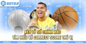 Kèo Tỷ Số Chính Xác - Tìm Hiểu Về Correct Score Thú Vị
