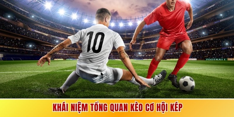 Khái niệm tổng quan kèo cơ hội kép