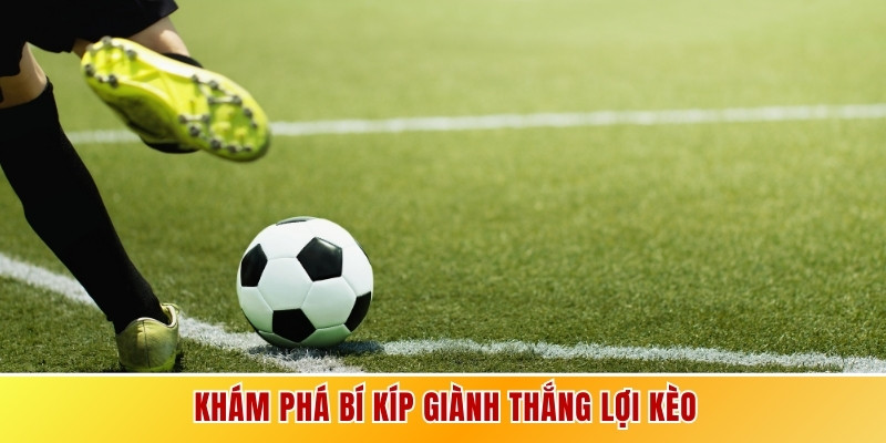 Khám phá bí kíp giành thắng lợi kèo