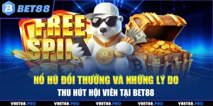 Nổ Hũ Đổi Thưởng Và Những Lý Do Thu Hút Hội Viên Tại BET88