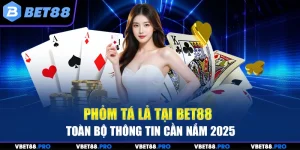 Phỏm Tá Lả Tại BET88 – Toàn Bộ Thông Tin Cần Nắm 2025
