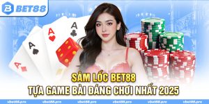 Sâm Lốc BET88 - Tựa Game Bài Đáng Chơi Nhất 2025