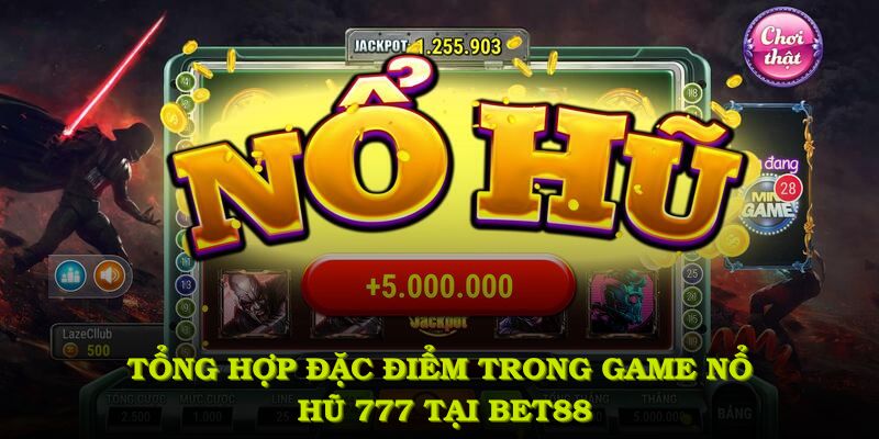 Tổng hợp những đặc điểm nổi bật trong game nổ hũ 777 tại BET88