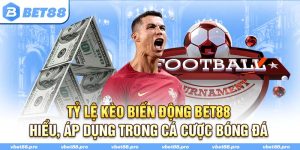 Tỷ Lệ Kèo Biến Động BET88 - Hiểu, Áp Dụng Trong Cá Cược Bóng Đá